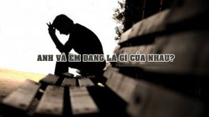 Anh và em đang là gì của nhau?